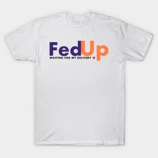 Fed up with fed ex T-Shirt